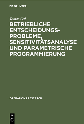 Betriebliche Entscheidungsprobleme, Sensitivitätsanalyse und parametrische Programmierung von Gal,  Tomas