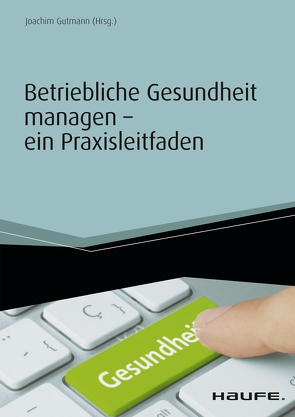 Betriebliche Gesundheit managen – ein Praxisleitfaden von Gutmann,  Joachim