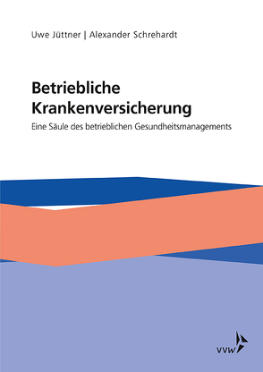 Betriebliche Krankenversicherung – Eine Säule des betrieblichen Gesundheitsmanagements von Jüttner,  Uwe, Schrehardt,  Alexander