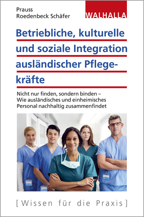 Betriebliche, kulturelle und soziale Integration ausländischer Pflegekräfte von Prauss,  Olivia, Roedenbeck Schäfer,  Maja