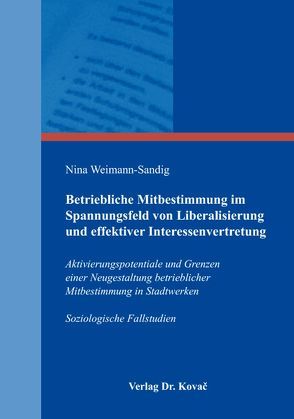 Betriebliche Mitbestimmung im Spannungsfeld von Liberalisierung und effektiver Interessenvertretung von Weimann-Sandig,  Nina