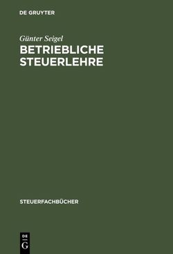 Betriebliche Steuerlehre von Seigel,  Günter