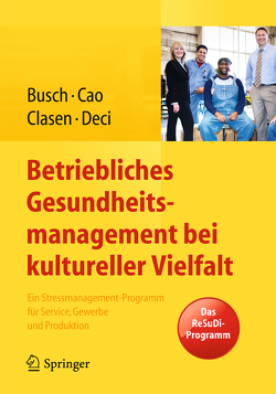 Betriebliches Gesundheitsmanagement bei kultureller Vielfalt von Busch,  Christine, Cao,  Patrizia, Clasen,  Julia, Deci,  Nicole