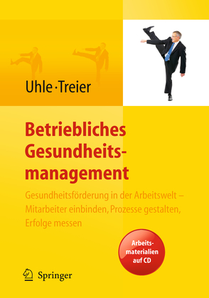 Betriebliches Gesundheitsmanagement. Gesundheitsförderung in der Arbeitswelt – Mitarbeiter einbinden, Prozesse gestalten, Erfolge messen. Arbeitsmaterialien auf CD von Treier,  Michael, Uhle,  Thorsten