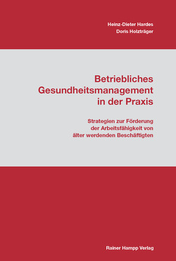 Betriebliches Gesundheitsmanagement in der Praxis von Hardes,  Heinz-Dieter, Holzträger,  Doris