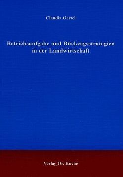 Betriebsaufgabe und Rückzugsstrategien in der Landwirtschaft von Oertel,  Claudia