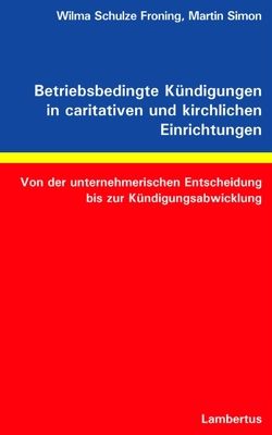 Betriebsbedingte Kündigungen in caritativen und kirchlichen Einrichtungen von Schulze Froning,  Wilma, Simon,  Martin