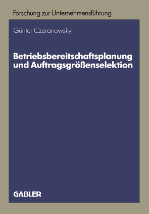 Betriebsbereitschaftsplanung und Auftragsgrößenselektion von Czeranowsky,  Günter