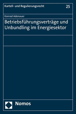 Betriebsführungsverträge und Unbundling im Energiesektor von Adenauer,  Konrad