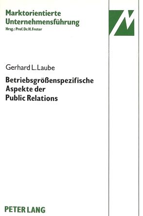 Betriebsgrössenspezifische Aspekte der Public Relations von Laube,  Gerhard L.