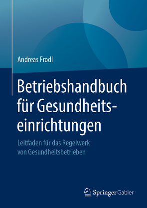 Betriebshandbuch für Gesundheitseinrichtungen von Frodl,  Andreas