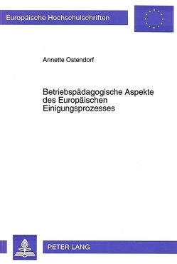 Betriebspädagogische Aspekte des Europäischen Einigungsprozesses von Ostendorf,  Annette