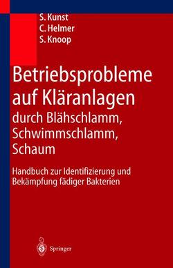 Betriebsprobleme auf Kläranlagen durch Blähschlamm, Schwimmschlamm, Schaum von Helmer,  C., Knoop,  S., Kunst,  S.