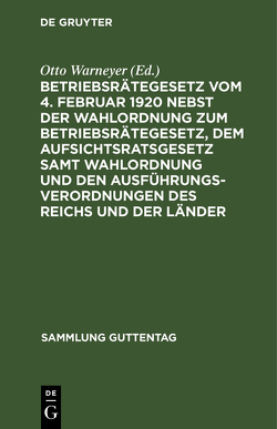 Betriebsrätegesetz vom 4. Februar 1920 nebst der Wahlordnung zum Betriebsrätegesetz, dem Aufsichtsratsgesetz samt Wahlordnung und den Ausführungsverordnungen des Reichs und der Länder von Warneyer,  Otto