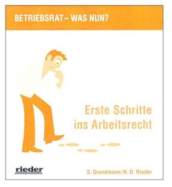 Betriebsrat – was nun? Erste Schritte ins Arbeitsrecht von Grundmann,  Stephan, Rieder,  H D