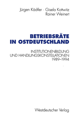 Betriebsräte in Ostdeutschland von Kädtler,  Jürgen, Kottwitz,  Gisela, Weinert,  Rainer