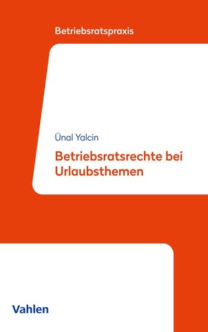 Betriebsratsrechte bei Urlaubsthemen von Yalcin,  Ünal