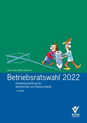 Betriebsratswahl 2022 – Handlungsanleitung von Berg,  Peter, Heilmann,  Micha