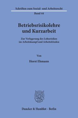 Betriebsrisikolehre und Kurzarbeit. von Ehmann,  Horst