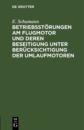 Betriebsstörungen am Flugmotor und deren Beseitigung unter Berücksichtigung der Umlaufmotoren von Schumann,  E.