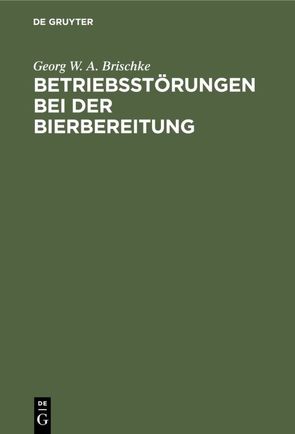 Betriebsstörungen bei der Bierbereitung von Brischke,  Georg W. A.