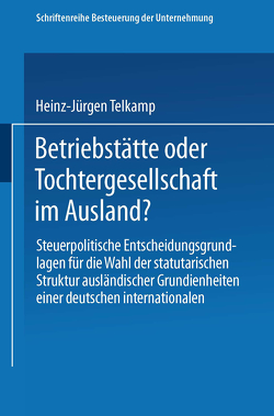 Betriebstätte oder Tochtergesellschaft im Ausland? von Telkamp,  Heinz-Jürgen