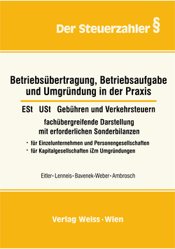 Betriebsübertragung, Betriebsaufgabe und Umgründung in der Praxis von Ambrosch,  Karin, Bavenek-Weber,  Hedwig, Eitler,  Josef, Lenneis,  Christian