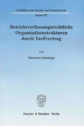 Betriebsverfassungsrechtliche Organisationsstrukturen durch Tarifvertrag. von Schmiege,  Thorsten