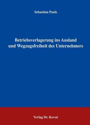 Betriebsverlagerung ins Ausland und Wegzugsfreiheit des Unternehmers von Pauls,  Sebastian