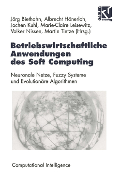 Betriebswirtschaftliche Anwendungen des Soft Computing von Bibel,  Wolfgang, Biethahn,  Jörg, Hönerloh,  Albrecht, Kruse,  Rudolf, Kuhl,  Jochen, Leisewitz,  Marie-Claire, Nissen,  Volker, Tietze,  Martin