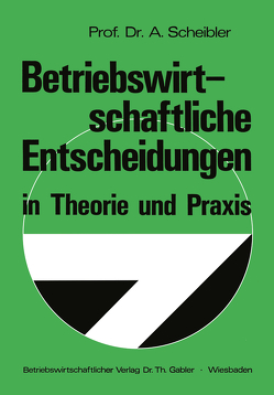 Betriebswirtschaftliche Entscheidungen in Theorie und Praxis von Scheibler,  Albert