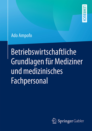 Betriebswirtschaftliche Grundlagen für Mediziner und medizinisches Fachpersonal von Ampofo,  Ado