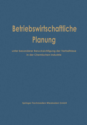 Betriebswirtschaftliche Planung unter besonderer Berücksichtigung der Verhältnisse in der Chemischen Industrie