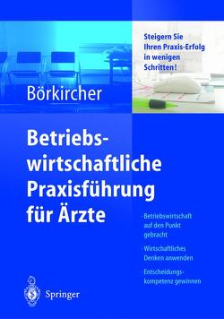 Betriebswirtschaftliche Praxisführung für Ärzte von Ahlers,  K., Börkircher,  Helmut, Cox,  H., Kortschak,  H.-P., Lehmeier,  P.J., Nemec,  S., Pietsch,  A., Rohde-Kampmann,  R.