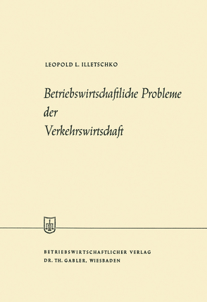 Betriebswirtschaftliche Probleme der Verkehrswirtschaft von Illetschko,  Leopold L.