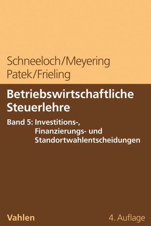 Betriebswirtschaftliche Steuerlehre Band 5: Steuerplanung bei funktionalen Entscheidungen – Investition und Finanzierung von Frieling,  Melanie, Meyering,  Stephan, Patek,  Guido, Schneeloch,  Dieter