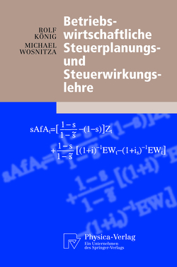 Betriebswirtschaftliche Steuerplanungs- und Steuerwirkungslehre von König,  Rolf, Wosnitza,  Michael