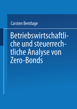 Betriebswirtschaftliche und steuerrechtliche Analyse von Zero-Bonds von Bentlage,  Carsten