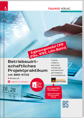 Betriebswirtschaftliches Projektpraktikum für Büroberufe mit BMD NTCS (CRW-Module: Fibu, WWS-Basics, Lohn-Basics) + digitales Zusatzpaket von Bachner,  Sabine, Hofbauer,  Marianne, Mayerhofer,  Claus, Mitterbaur,  Franz, Schneeberger,  Andrea, Stöbich ,  Berta, Tyszak,  Günter