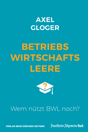 Betriebswirtschaftsleere. Wem nützt BWL noch? von Gloger,  Axel