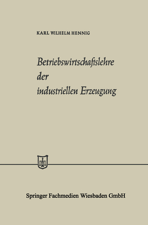 Betriebswirtschaftslehre der industriellen Erzeugung von Hennig,  Karl Wilhelm