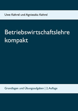 Betriebswirtschaftslehre kompakt von Kehrel,  Agnieszka, Kehrel,  Uwe