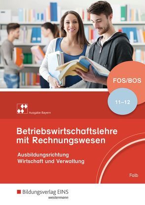 Betriebswirtschaftslehre mit Rechnungswesen / Betriebswirtschaftslehre mit Rechnungswesen – Ausgabe für Fach- und Berufsoberschulen in Bayern von Falb,  Rudolf