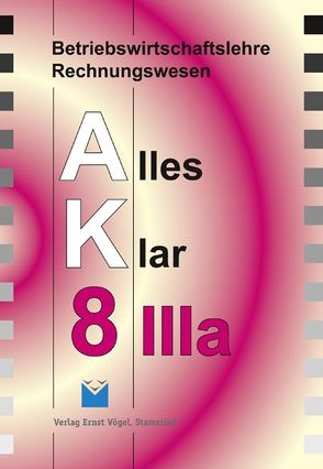 Betriebswirtschaftslehre /Rechnungswesen Alles Klar 8 IIIa. Für die… / Betriebswirtschaftslehre/Rechnungswesen Alles Klar 8 IIIa. Für die 8. Jahrgangsstufe an sechsstufigen Realschulen von Harbauer,  Stefan, Kinzinger,  Maria, Kotouc,  Robert, Loibl,  Günther, Marchl,  Christian, Öttl,  Lothar, Risser,  Werner, Schraml,  Walter