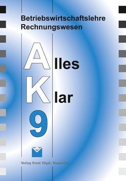 Betriebswirtschaftslehre /Rechnungswesen Alles Klar 9. Für die 9…. / Betriebswirtschaftslehre /Rechnungswesen Alles Klar 9. Für die 9…. von Harbauer,  Stefan, Kinzinger,  Maria, Kotouc,  Robert, Loibl,  Günther, Marchl,  Christian, Öttl,  Lothar, Risser,  Werner, Schraml,  Walter