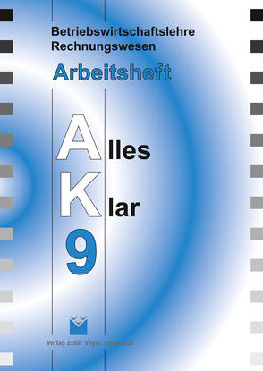 Betriebswirtschaftslehre /Rechnungswesen Alles Klar 9. Für die 9…. / Betriebswirtschaftslehre /Rechnungswesen Alles Klar 9. Für die 9…. von Harbauer,  Stefan, Kinzinger,  Maria, Kotouc,  Robert, Loibl,  Günther, Marchl,  Christian, Öttl,  Lothar, Risser,  Werner, Schraml,  Walter