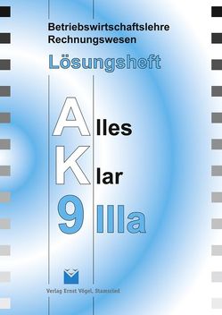 Betriebswirtschaftslehre/Rechnungswesen Alles Klar 9IIIa. Für die 9. Jahrgangsstufe an sechsstufigen Realschulen von Harbauer,  Stefan, Hetzer,  Reinhard, Kotouc,  Robert, Marchl,  Christian, Öttl,  Lothar, Risser,  Werner, Schraml,  Walter