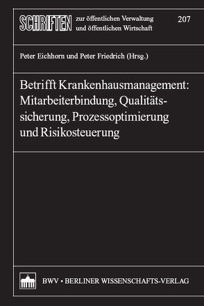 Betrifft Krankenhausmanagement: Mitarbeiterbindung, Qualitätssicherung, Prozessoptimierung und Risikosteuerung von Eichhorn,  Peter, Friedrich,  Peter