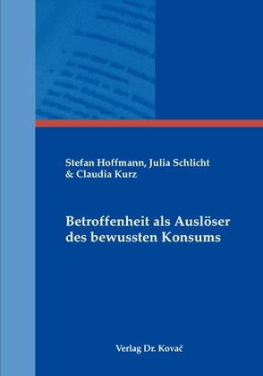 Betroffenheit als Auslöser des bewussten Konsums von Hoffmann,  Stefan, Kurz,  Claudia, Schlicht,  Julia