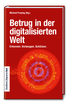 Betrug in der digitalisierten Welt: Erkennen. Vorbeugen. Schützen. von Freytag,  Michael